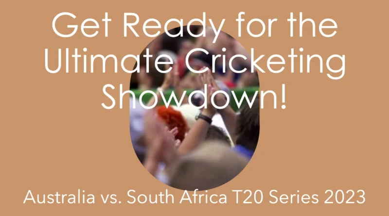 Australia vs. South Africa T20I Series 2023 A Cricketing Showdown