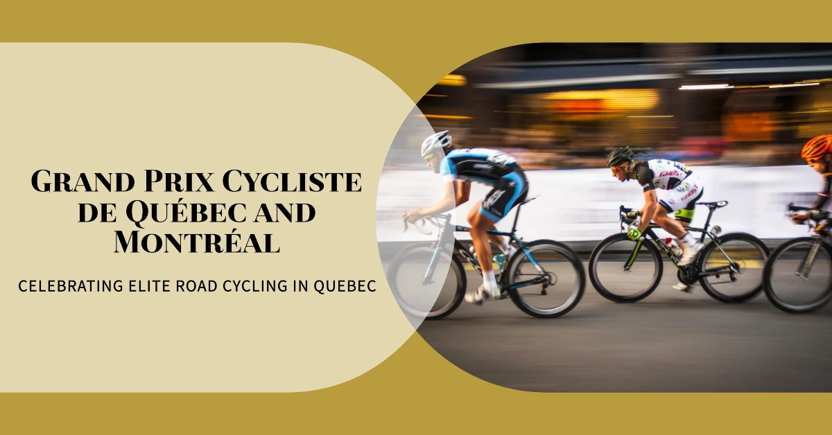 Grand Prix Cycliste de Québec and Montréal Celebrating Elite Road Cycling in Quebec