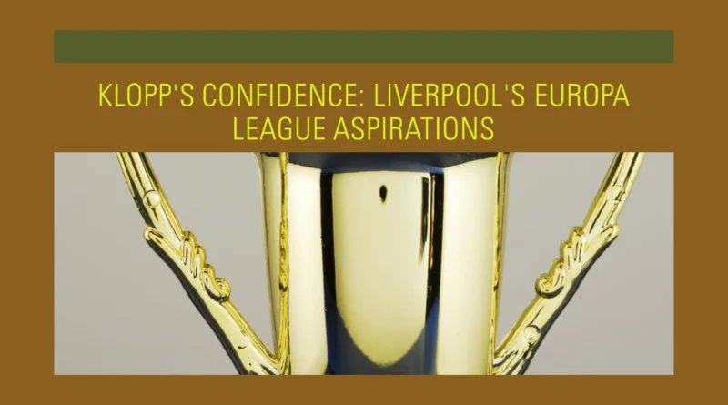 Liverpool’s Europa League Aspirations Klopp’s Confidence and the LASK Encounter
