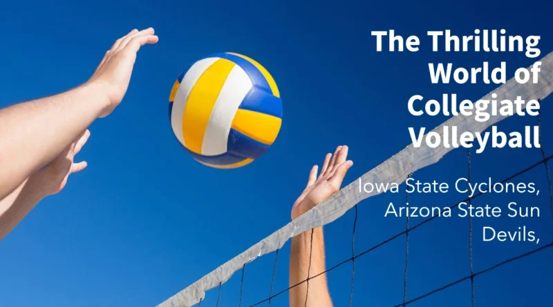 The Thrilling World of Collegiate Volleyball Iowa State Cyclones, Arizona State Sun Devils, a
