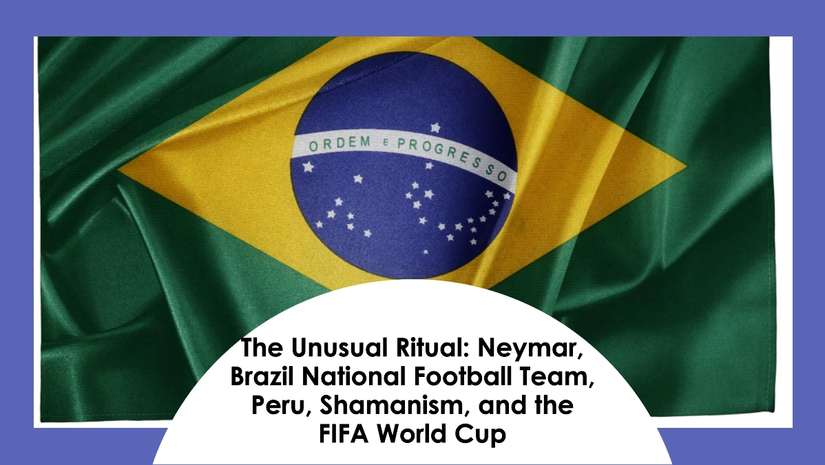 The Unusual Ritual Neymar, Brazil National Football Team, Peru, Shamanism, and the FIFA World (1) (1)