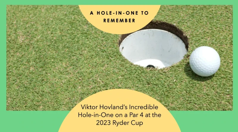 Viktor Hovland’s Incredible Hole-in-One on a Par 4 at the 2023 Ryder Cup