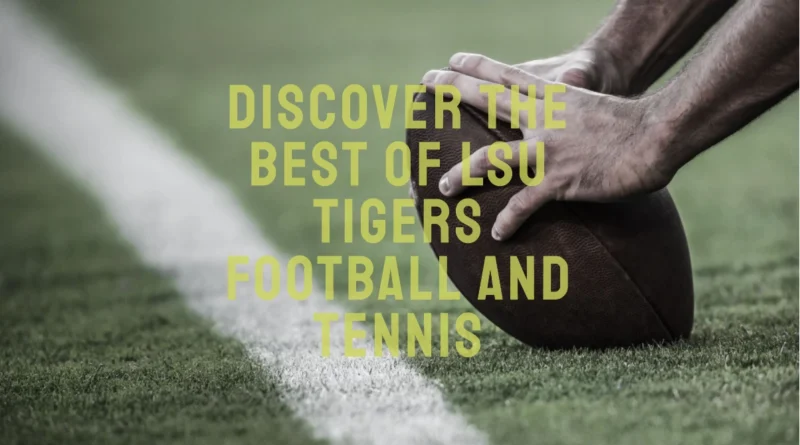 Exploring LSU Tigers Football and LSU Tennis