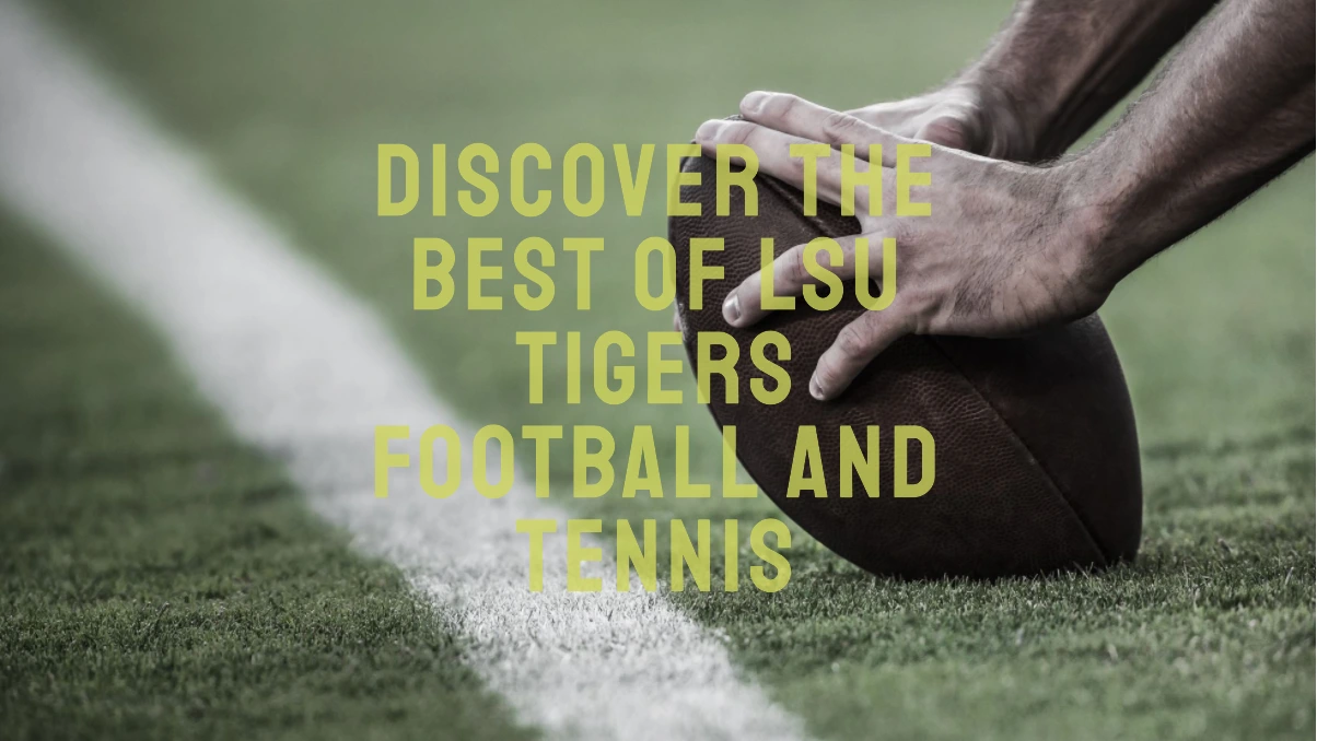 Exploring LSU Tigers Football and LSU Tennis
