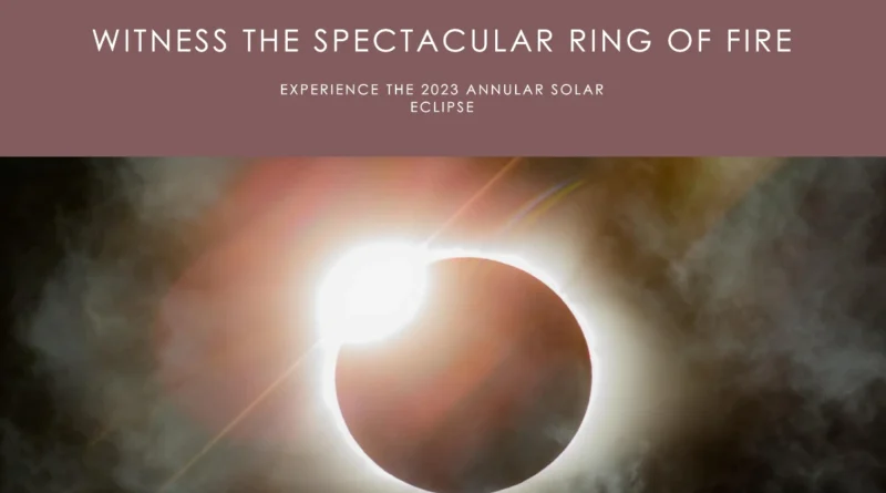 Exploring the 2023 Annular Solar Eclipse A Ring of Fire in the Sky