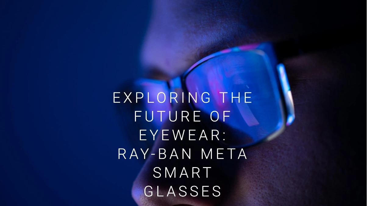 Exploring the Future of Eyewear Ray-Ban Meta Smart Glasses