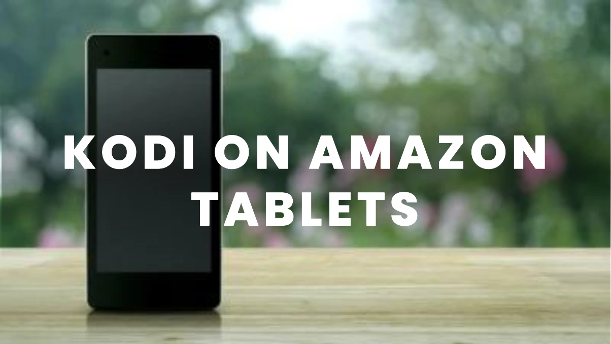 Installing Kodi on Amazon tablets A Comprehensive Guide