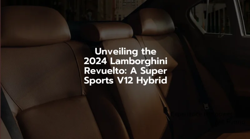 Unveiling the 2024 Lamborghini Revuelto A Super Sports V12 Hybrid